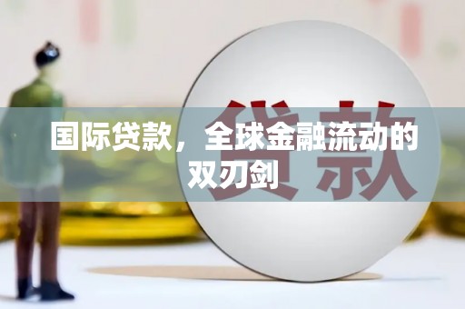 修水国际贷款，全球金融流动的双刃剑