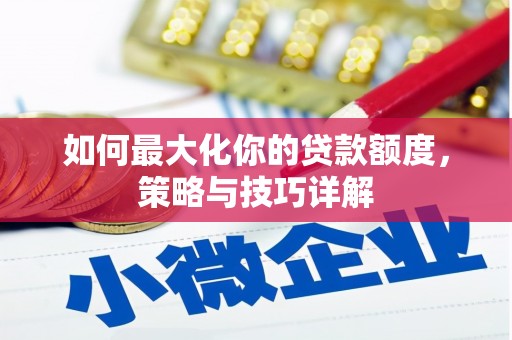 汾阳如何最大化你的贷款额度，策略与技巧详解