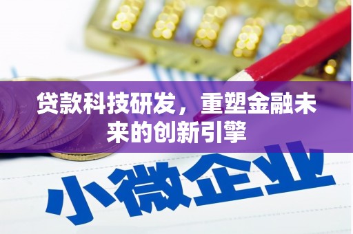 张北贷款科技研发，重塑金融未来的创新引擎