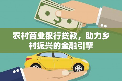 浑源农村商业银行贷款，助力乡村振兴的金融引擎