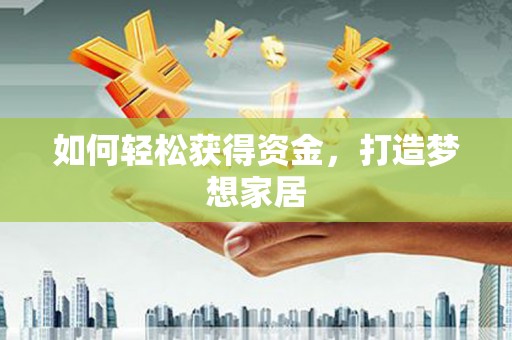 永州如何轻松获得资金，打造梦想家居