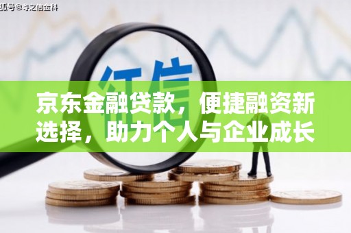 虎林京东金融贷款，便捷融资新选择，助力个人与企业成长