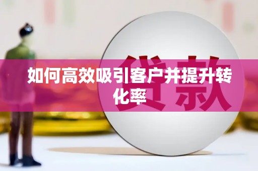 阿尔山如何高效吸引客户并提升转化率