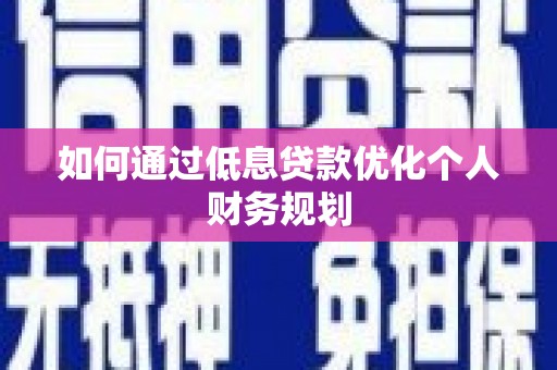 八德如何通过低息贷款优化个人财务规划
