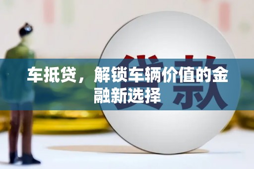 云岩车抵贷，解锁车辆价值的金融新选择