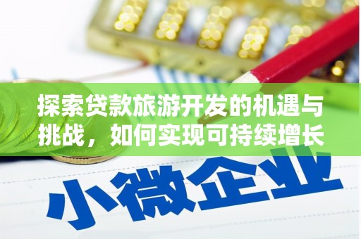 钦北探索贷款旅游开发的机遇与挑战，如何实现可持续增长