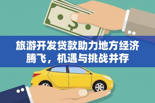 竹东旅游开发贷款助力地方经济腾飞，机遇与挑战并存