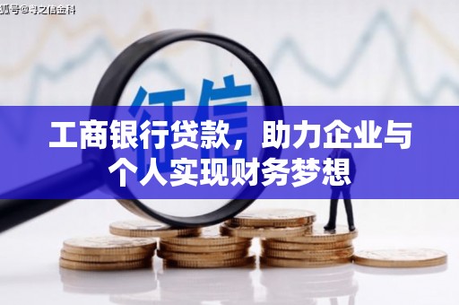 衡阳工商银行贷款，助力企业与个人实现财务梦想