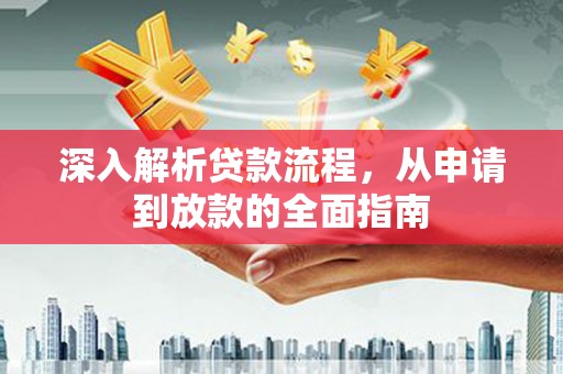 漠河深入解析贷款流程，从申请到放款的全面指南
