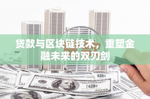 余庆贷款与区块链技术，重塑金融未来的双刃剑
