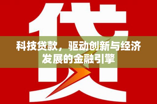 武川科技贷款，驱动创新与经济发展的金融引擎