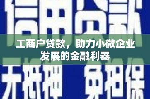 礁溪工商户贷款，助力小微企业发展的金融利器
