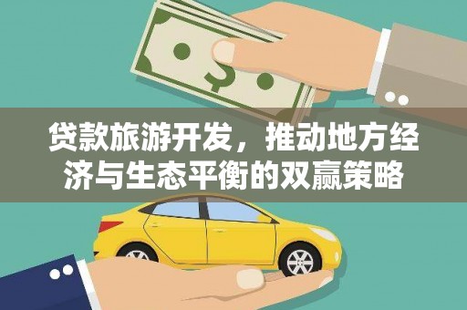 行唐贷款旅游开发，推动地方经济与生态平衡的双赢策略