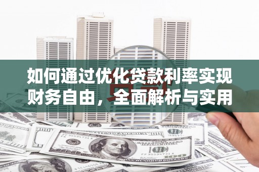 明光如何通过优化贷款利率实现财务自由，全面解析与实用策略
