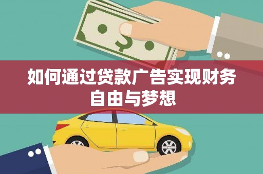 岭东如何通过贷款广告实现财务自由与梦想