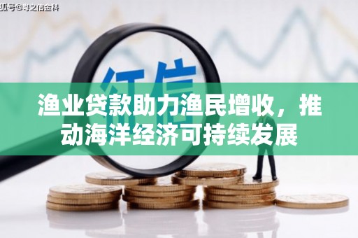 麦寮渔业贷款助力渔民增收，推动海洋经济可持续发展