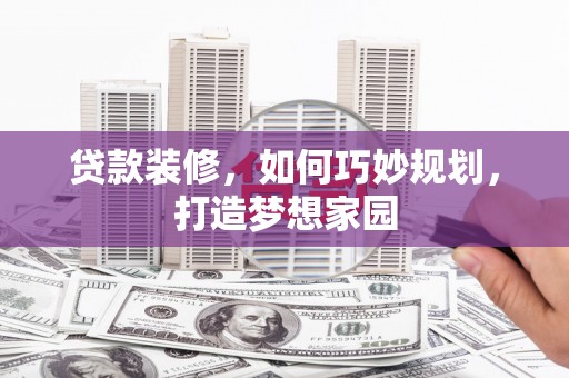 滨城贷款装修，如何巧妙规划，打造梦想家园