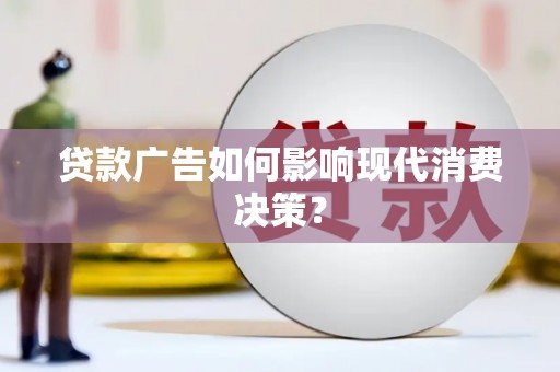 永福贷款广告如何影响现代消费决策？