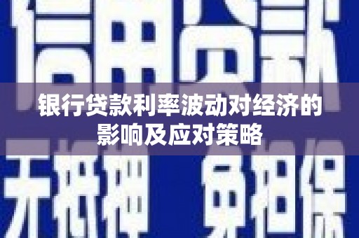 德兴银行贷款利率波动对经济的影响及应对策略