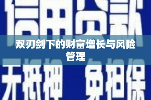 昌都双刃剑下的财富增长与风险管理