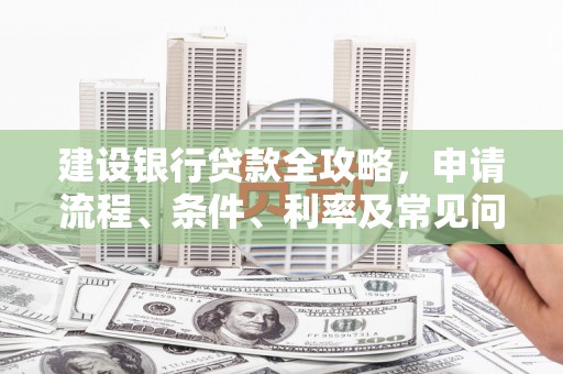 绥滨建设银行贷款全攻略，申请流程、条件、利率及常见问题解答